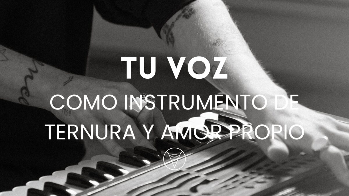 Tu voz como instrumento de ternura y amor propio